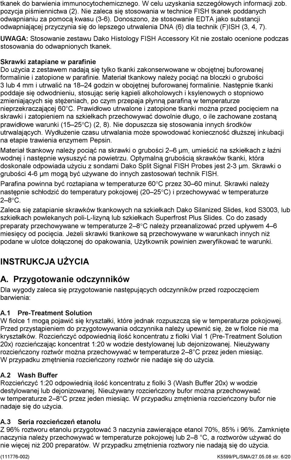 Donoszono, że stosowanie EDTA jako substancji odwapniającej przyczynia się do lepszego utrwalenia DNA (6) dla technik (F)ISH (3, 4, 7).