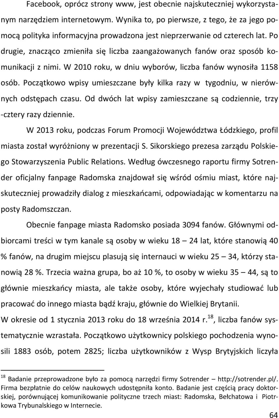 Po drugie, znacząco zmieniła się liczba zaangażowanych fanów oraz sposób komunikacji z nimi. W 2010 roku, w dniu wyborów, liczba fanów wynosiła 1158 osób.