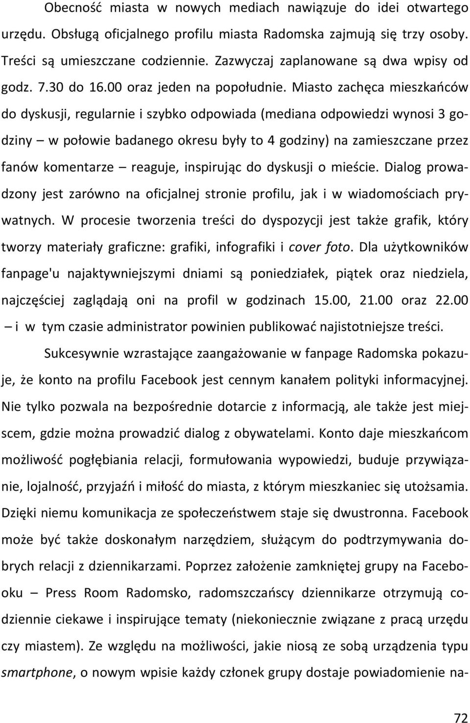 Miasto zachęca mieszkańców do dyskusji, regularnie i szybko odpowiada (mediana odpowiedzi wynosi 3 godziny w połowie badanego okresu były to 4 godziny) na zamieszczane przez fanów komentarze reaguje,