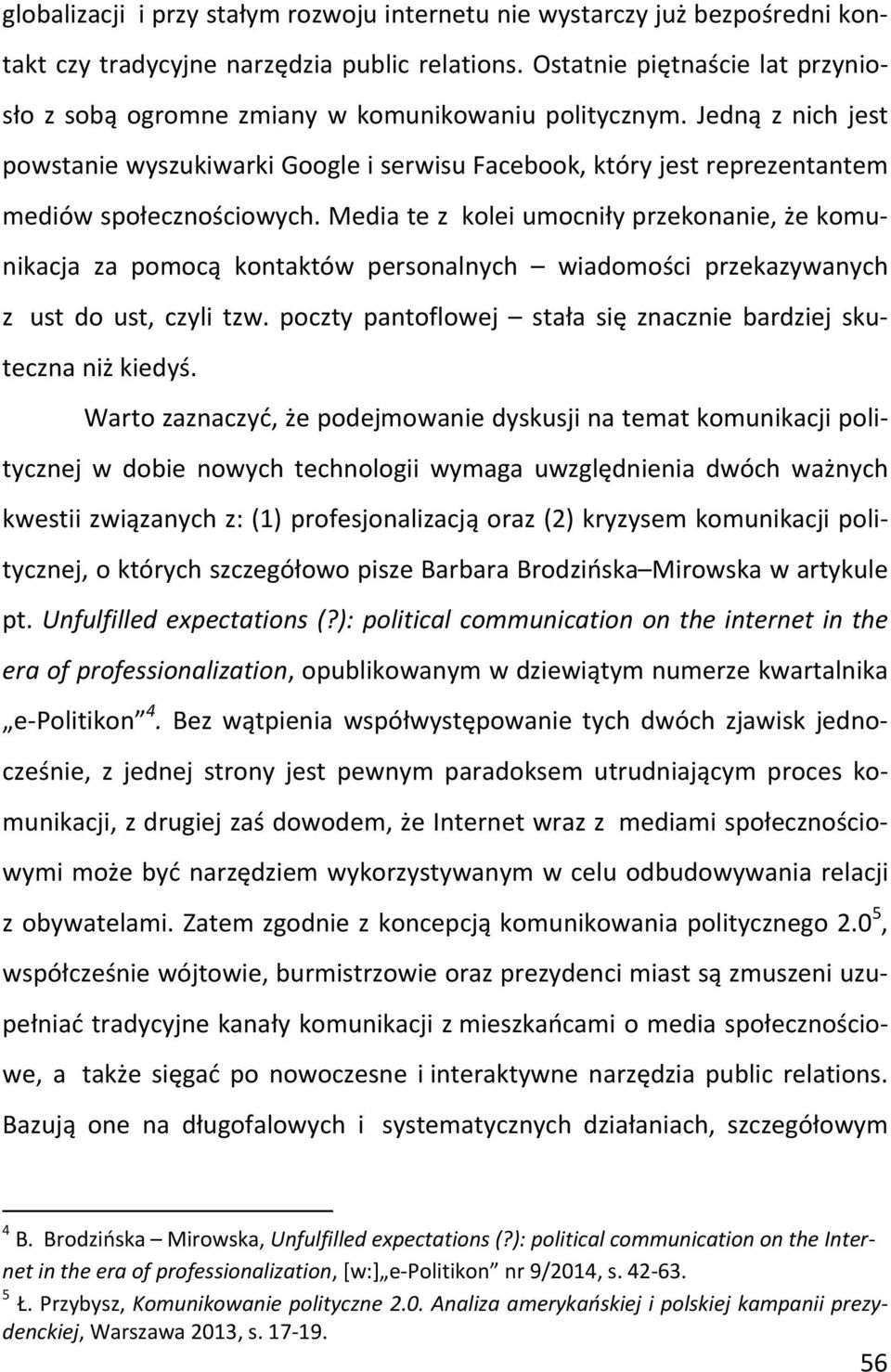 Jedną z nich jest powstanie wyszukiwarki Google i serwisu Facebook, który jest reprezentantem mediów społecznościowych.