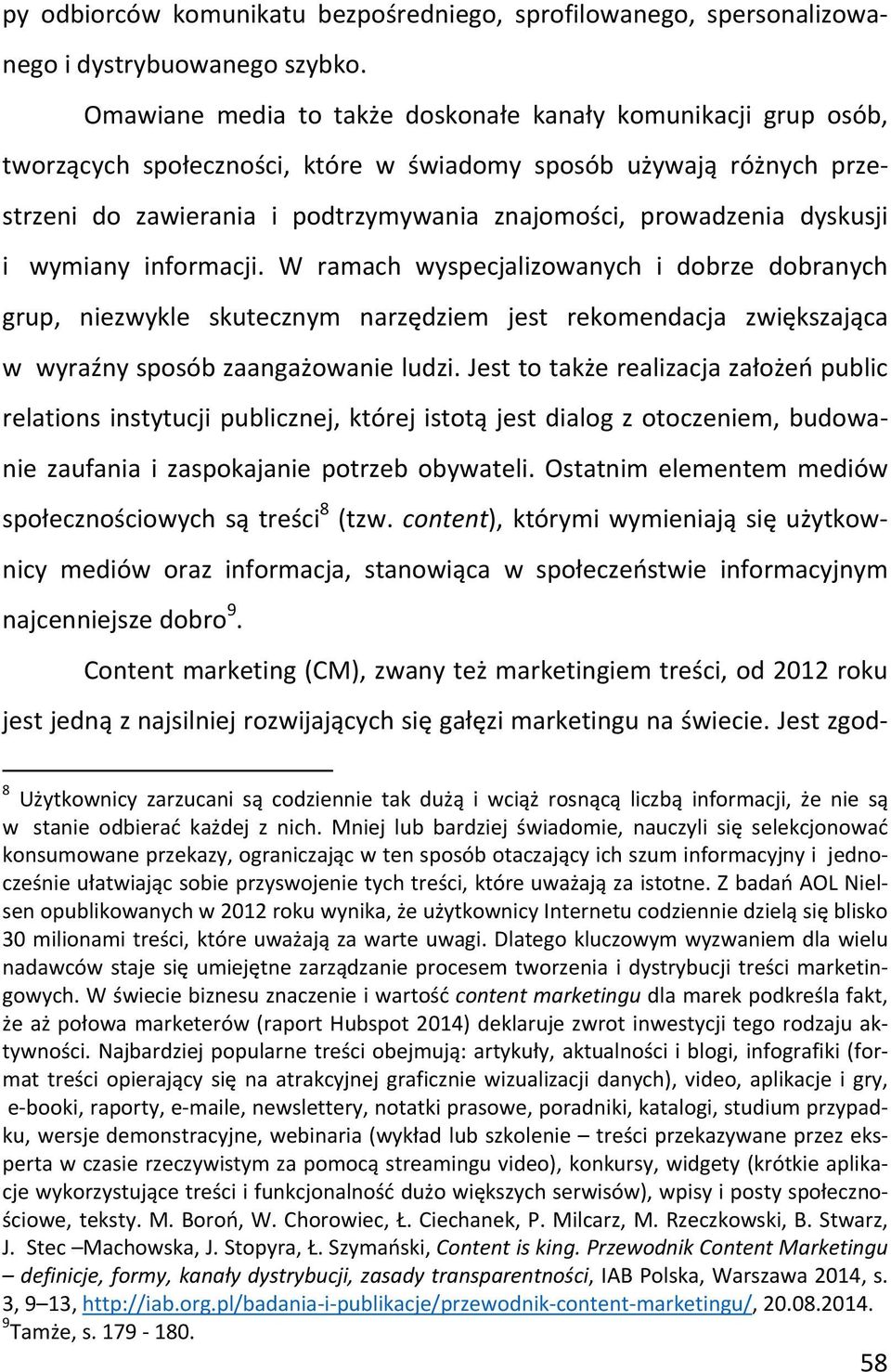 dyskusji i wymiany informacji. W ramach wyspecjalizowanych i dobrze dobranych grup, niezwykle skutecznym narzędziem jest rekomendacja zwiększająca w wyraźny sposób zaangażowanie ludzi.