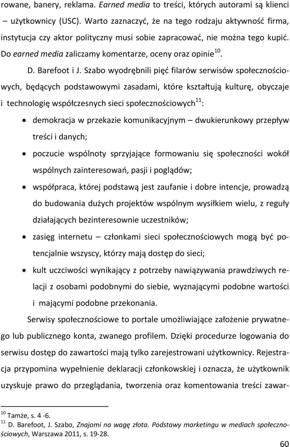 Szabo wyodrębnili pięć filarów serwisów społecznościowych, będących podstawowymi zasadami, które kształtują kulturę, obyczaje i technologię współczesnych sieci społecznościowych 11 : demokracja w