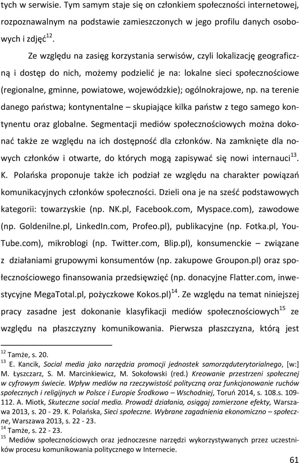 ogólnokrajowe, np. na terenie danego państwa; kontynentalne skupiające kilka państw z tego samego kontynentu oraz globalne.