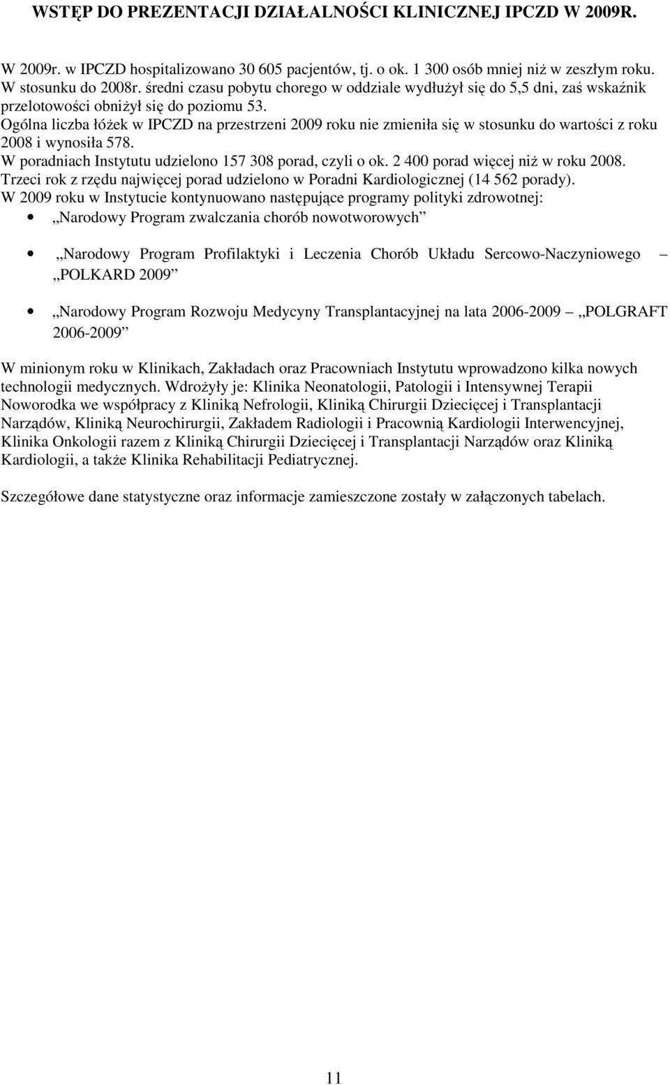 Ogólna liczba łóŝek w IPCZD na przestrzeni 2009 roku nie zmieniła się w stosunku do wartości z roku 2008 i wynosiła 578. W poradniach Instytutu udzielono 157 308 porad, czyli o ok.