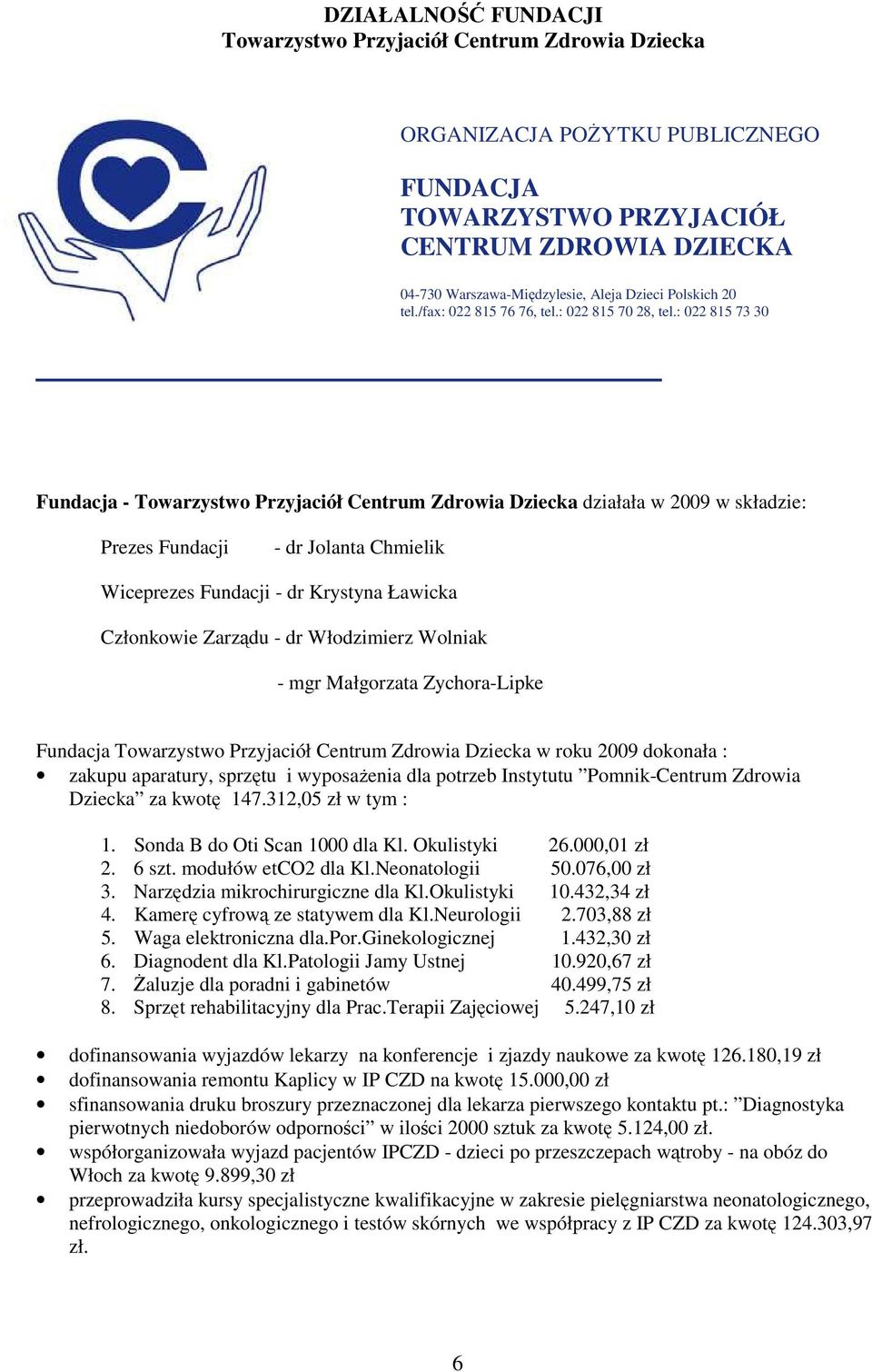 : 022 815 73 30 Fundacja - Towarzystwo Przyjaciół Centrum Zdrowia Dziecka działała w 2009 w składzie: Prezes Fundacji - dr Jolanta Chmielik Wiceprezes Fundacji - dr Krystyna Ławicka Członkowie