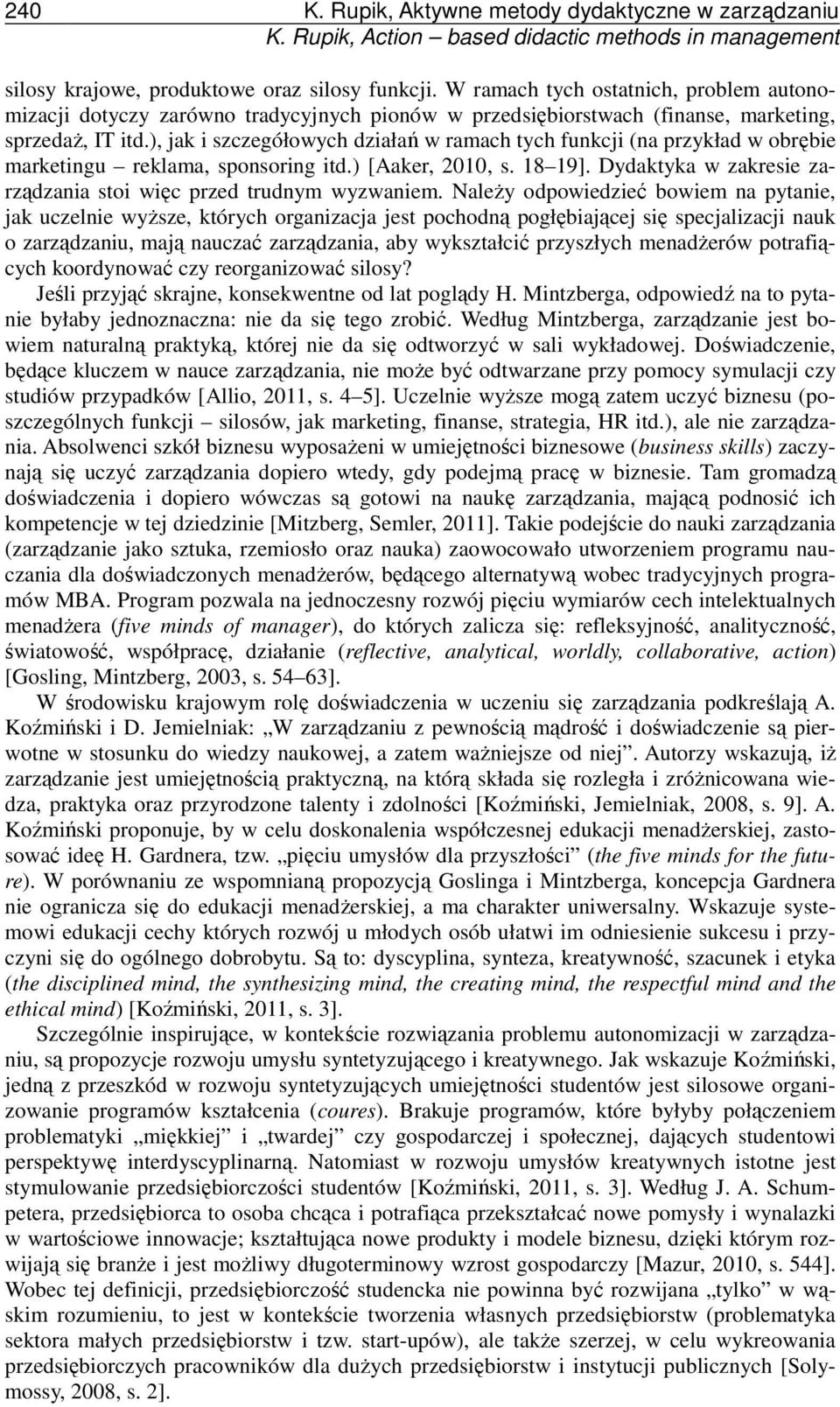 ), jak i szczegółowych działań w ramach tych funkcji (na przykład w obrębie marketingu reklama, sponsoring itd.) [Aaker, 2010, s. 18 19].