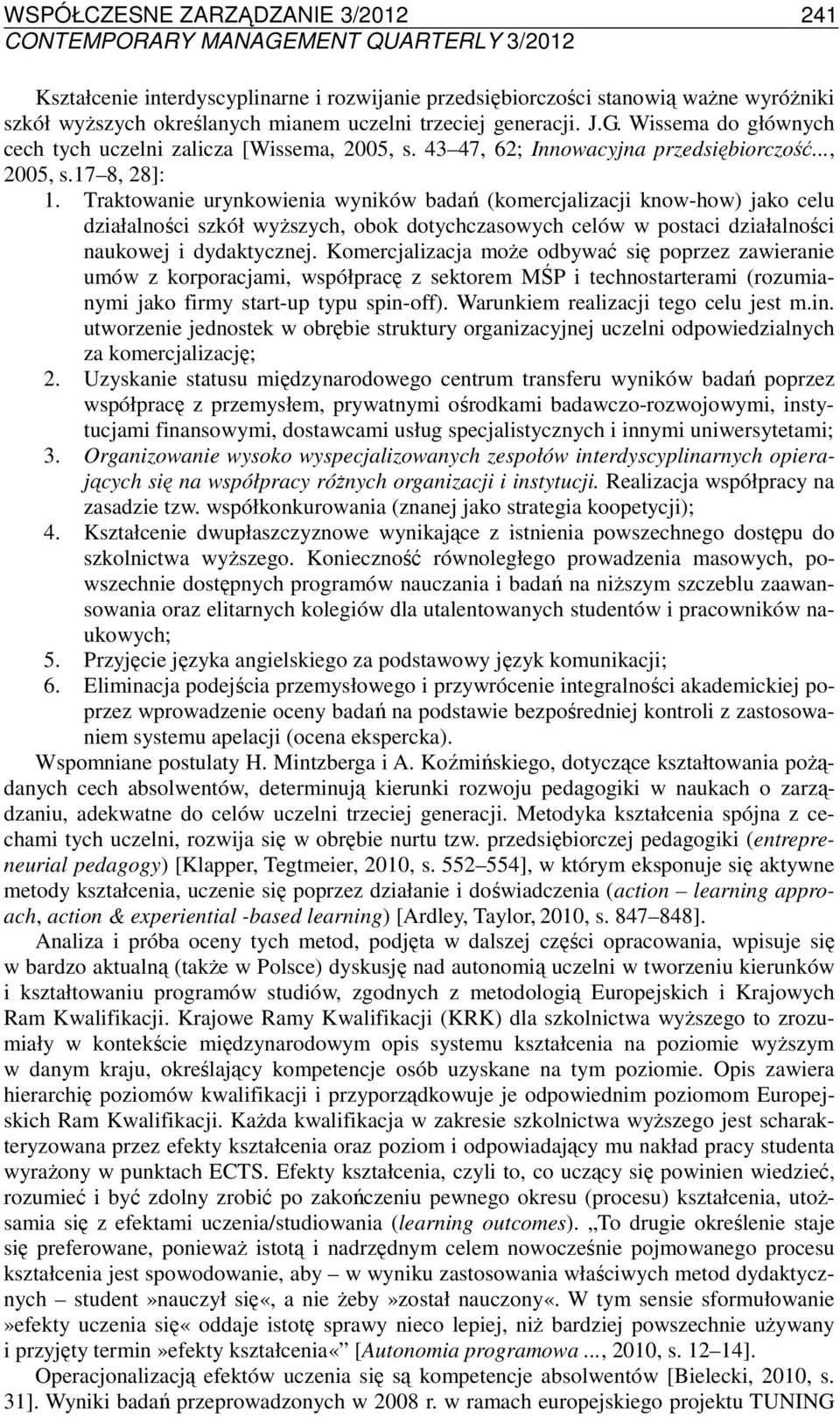 Traktowanie urynkowienia wyników badań (komercjalizacji know-how) jako celu działalności szkół wyższych, obok dotychczasowych celów w postaci działalności naukowej i dydaktycznej.