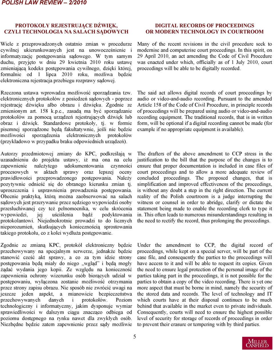 W tym samym duchu, przyjęto w dniu 29 kwietnia 2010 roku ustawę zmieniającą kodeks postępowania cywilnego, dzięki której, formalnie od 1 lipca 2010 roku, możliwa będzie elektroniczna rejestracja