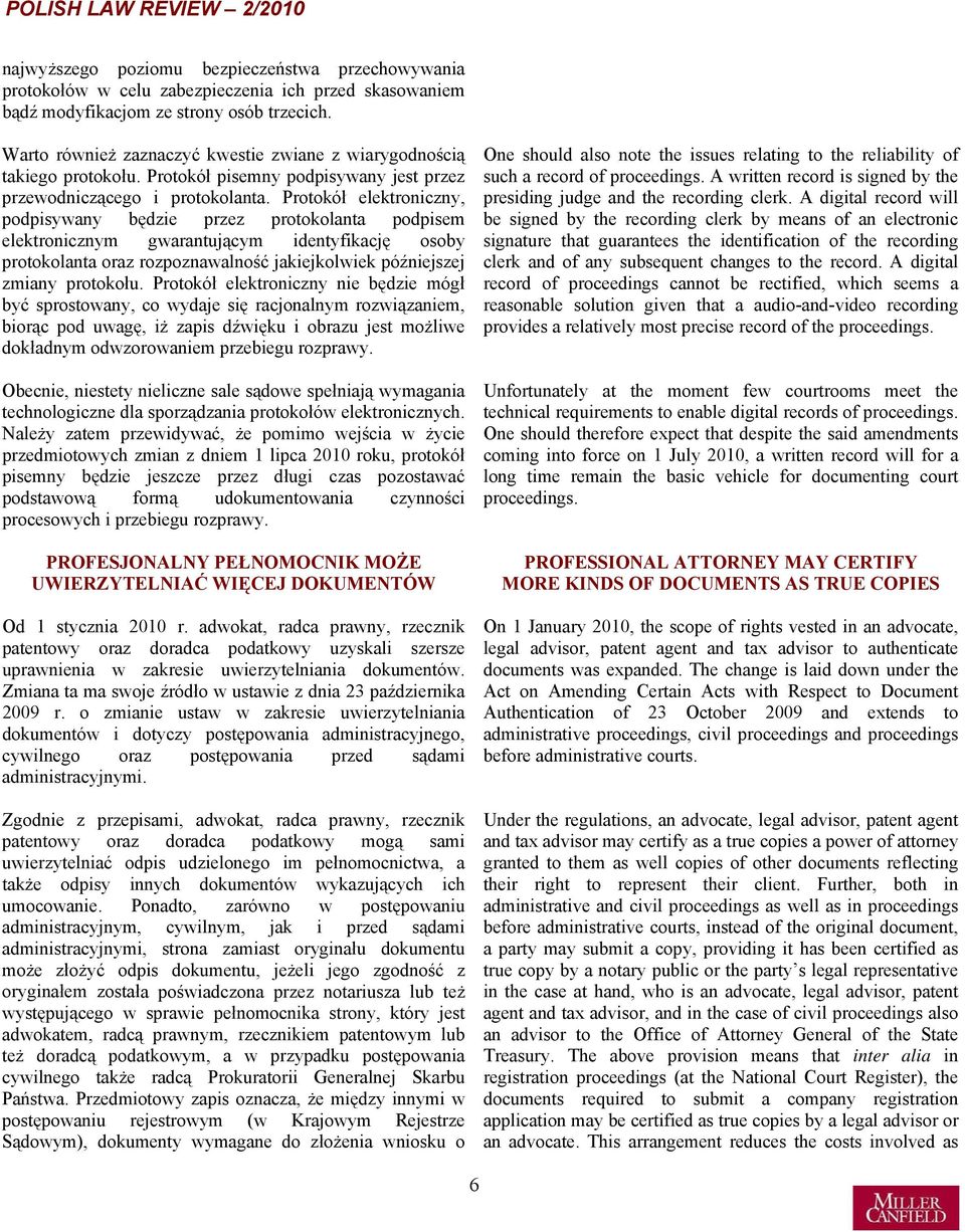 Protokół elektroniczny, podpisywany będzie przez protokolanta podpisem elektronicznym gwarantującym identyfikację osoby protokolanta oraz rozpoznawalność jakiejkolwiek późniejszej zmiany protokołu.