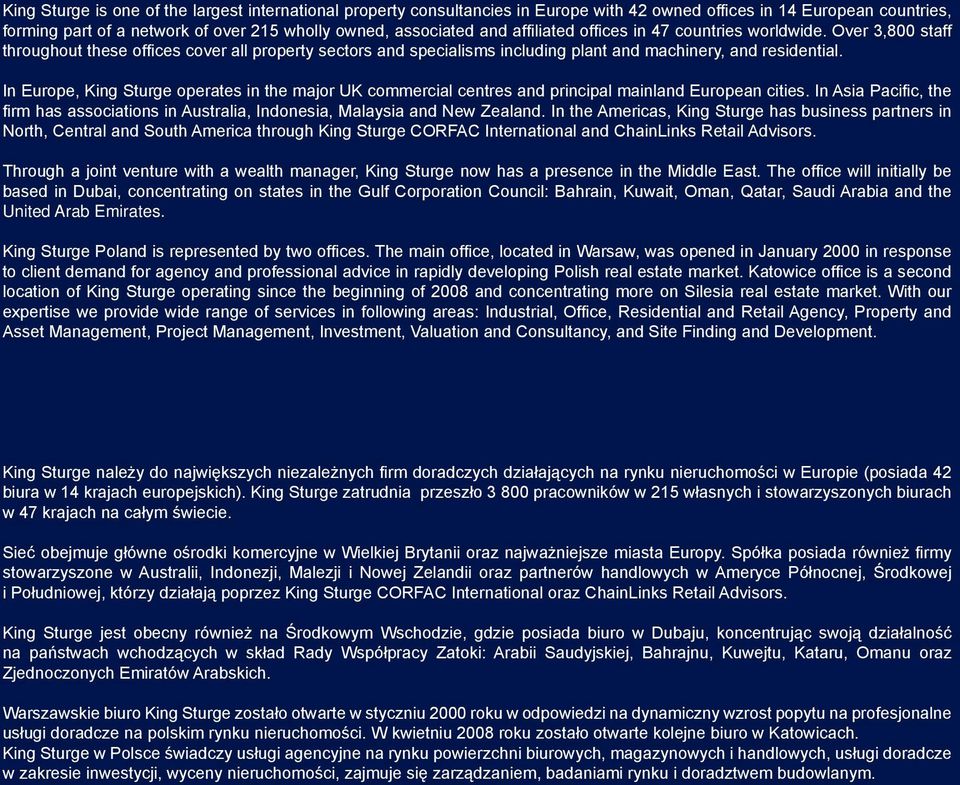 In Europe, King Sturge operates in the major UK commercial centres and principal mainland European cities. In Asia Pacific, the firm has associations in Australia, Indonesia, Malaysia and New Zealand.