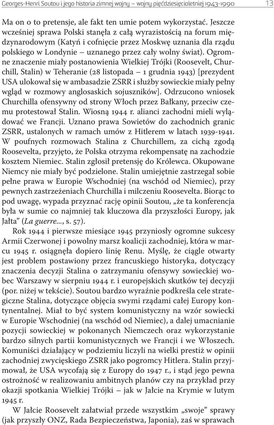 Ogromne znaczenie miały postanowienia Wielkiej Trójki (Roosevelt, Churchill, Stalin) w Teheranie (28 listopada 1 grudnia 1943) [prezydent USA ulokował się w ambasadzie ZSRR i służby sowieckie miały