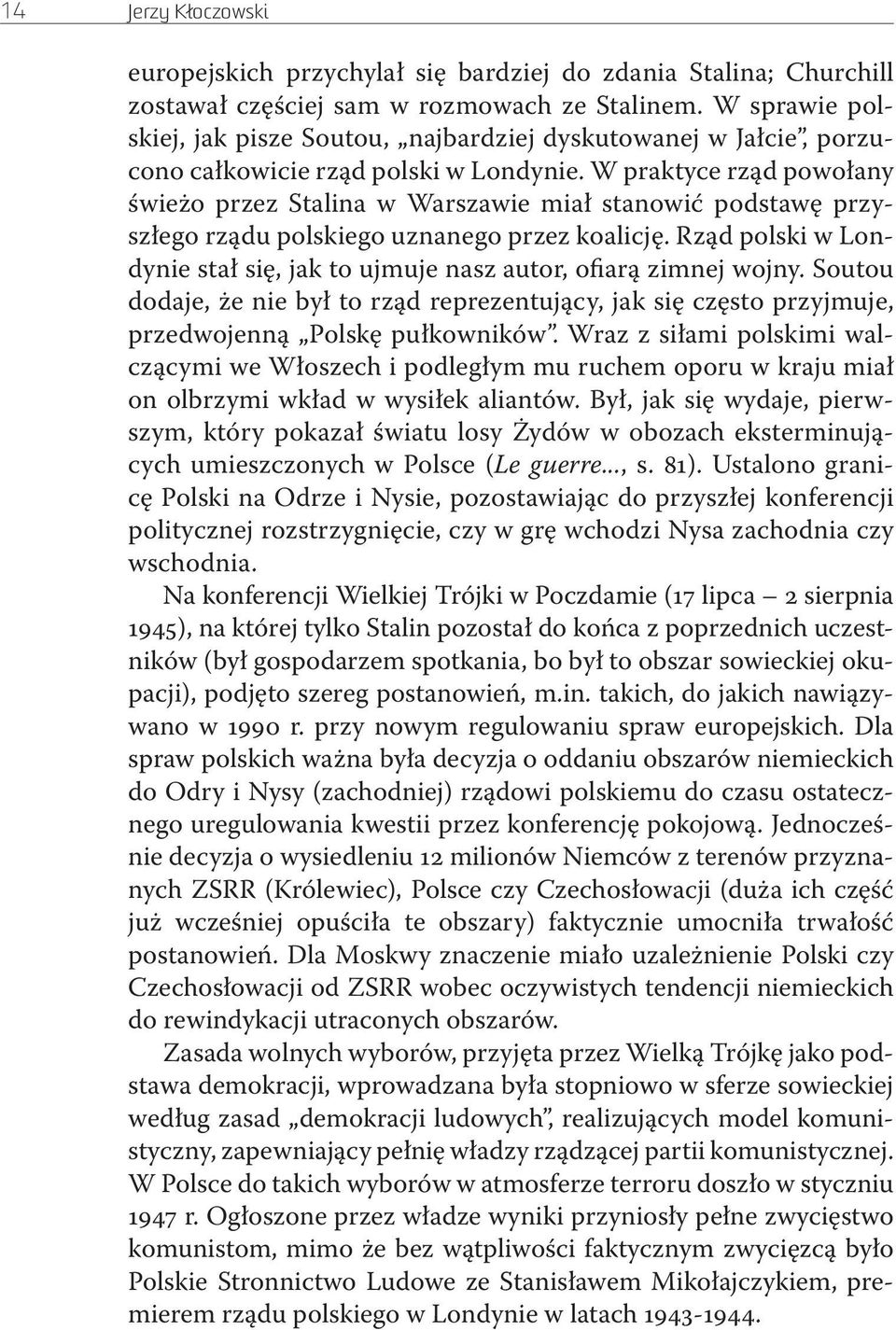 W praktyce rząd powołany świeżo przez Stalina w Warszawie miał stanowić podstawę przyszłego rządu polskiego uznanego przez koalicję.