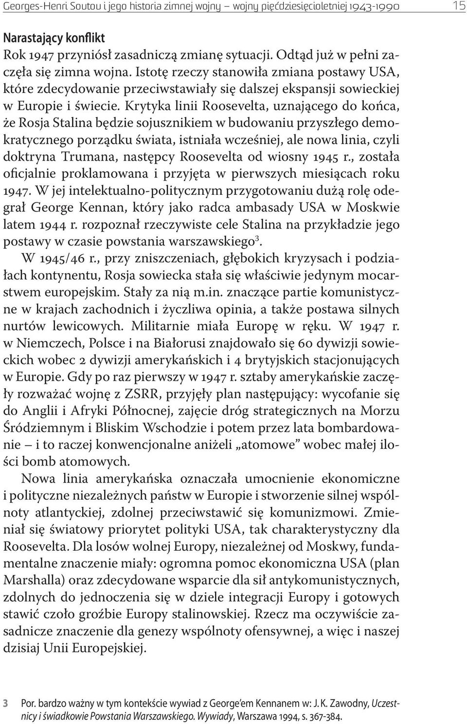 Krytyka linii Roosevelta, uznającego do końca, że Rosja Stalina będzie sojusznikiem w budowaniu przyszłego demokratycznego porządku świata, istniała wcześniej, ale nowa linia, czyli doktryna Trumana,