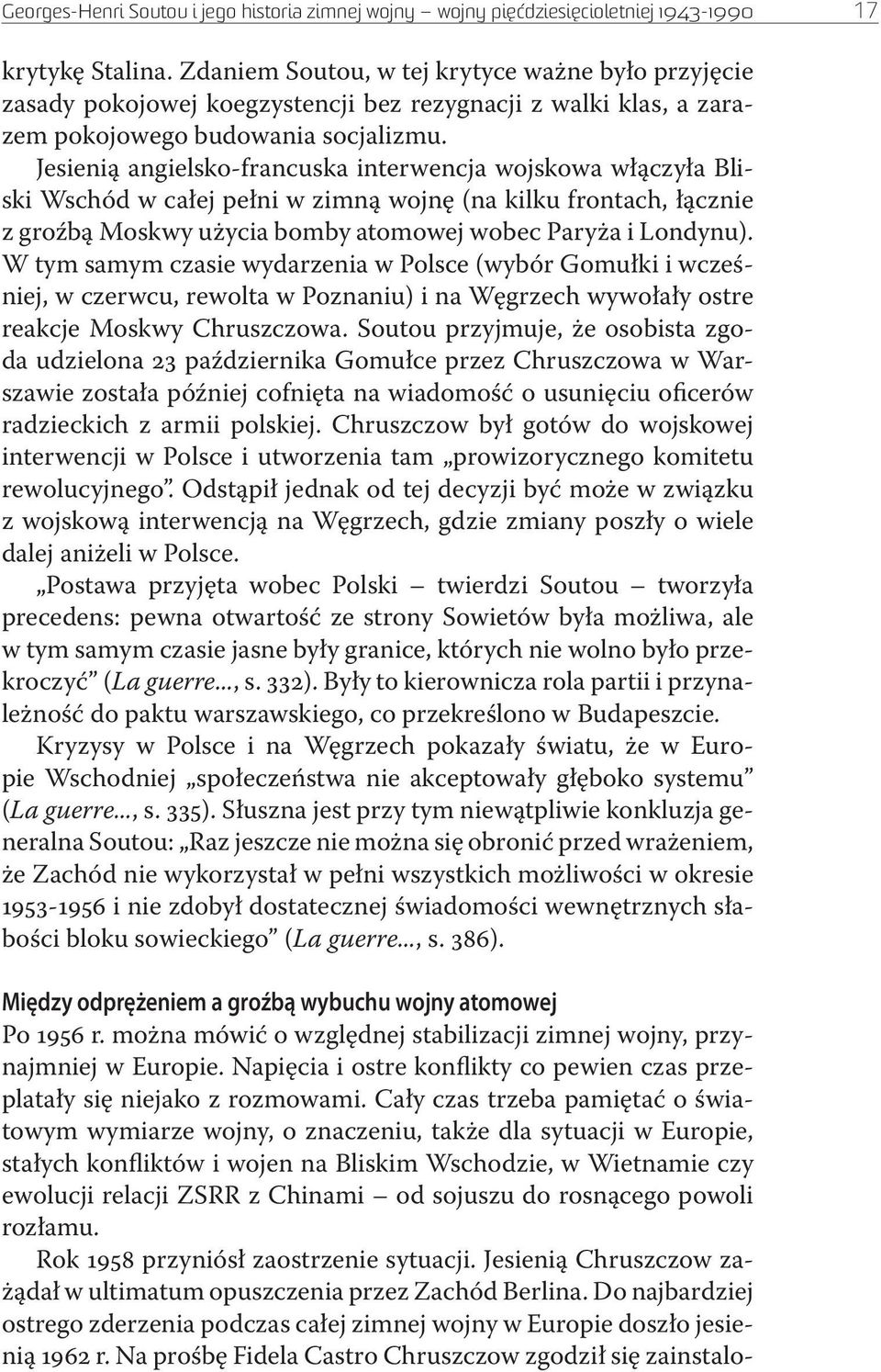 Jesienią angielsko-francuska interwencja wojskowa włączyła Bliski Wschód w całej pełni w zimną wojnę (na kilku frontach, łącznie z groźbą Moskwy użycia bomby atomowej wobec Paryża i Londynu).