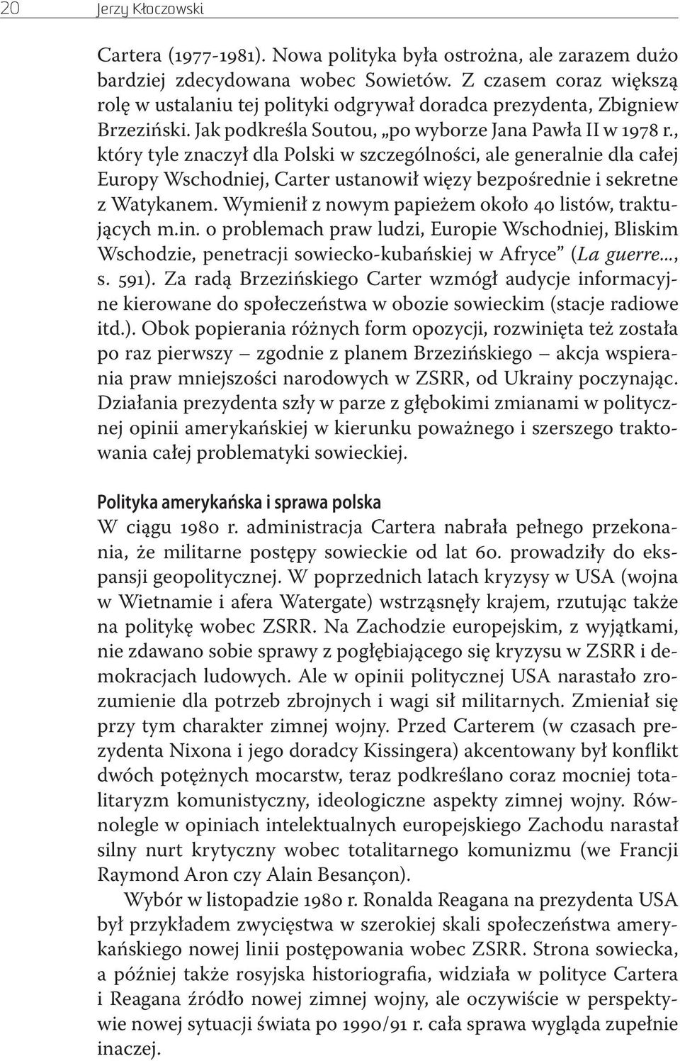 , który tyle znaczył dla Polski w szczególności, ale generalnie dla całej Europy Wschodniej, Carter ustanowił więzy bezpośrednie i sekretne z Watykanem.