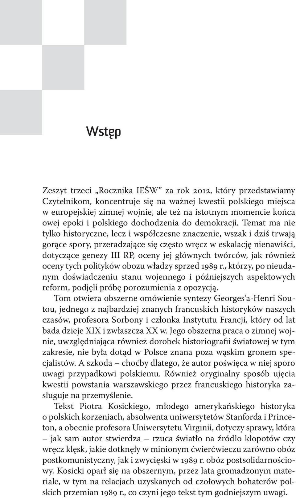 Temat ma nie tylko historyczne, lecz i współczesne znaczenie, wszak i dziś trwają gorące spory, przeradzające się często wręcz w eskalację nienawiści, dotyczące genezy III RP, oceny jej głównych