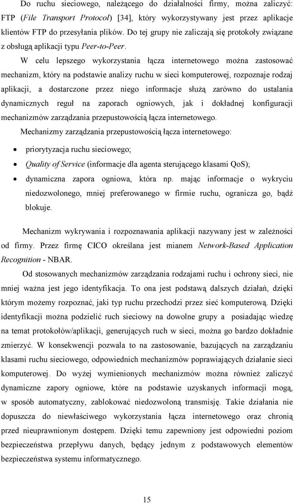 W celu lepszego wykorzystania łącza internetowego można zastosować mechanizm, który na podstawie analizy ruchu w sieci komputerowej, rozpoznaje rodzaj aplikacji, a dostarczone przez niego informacje