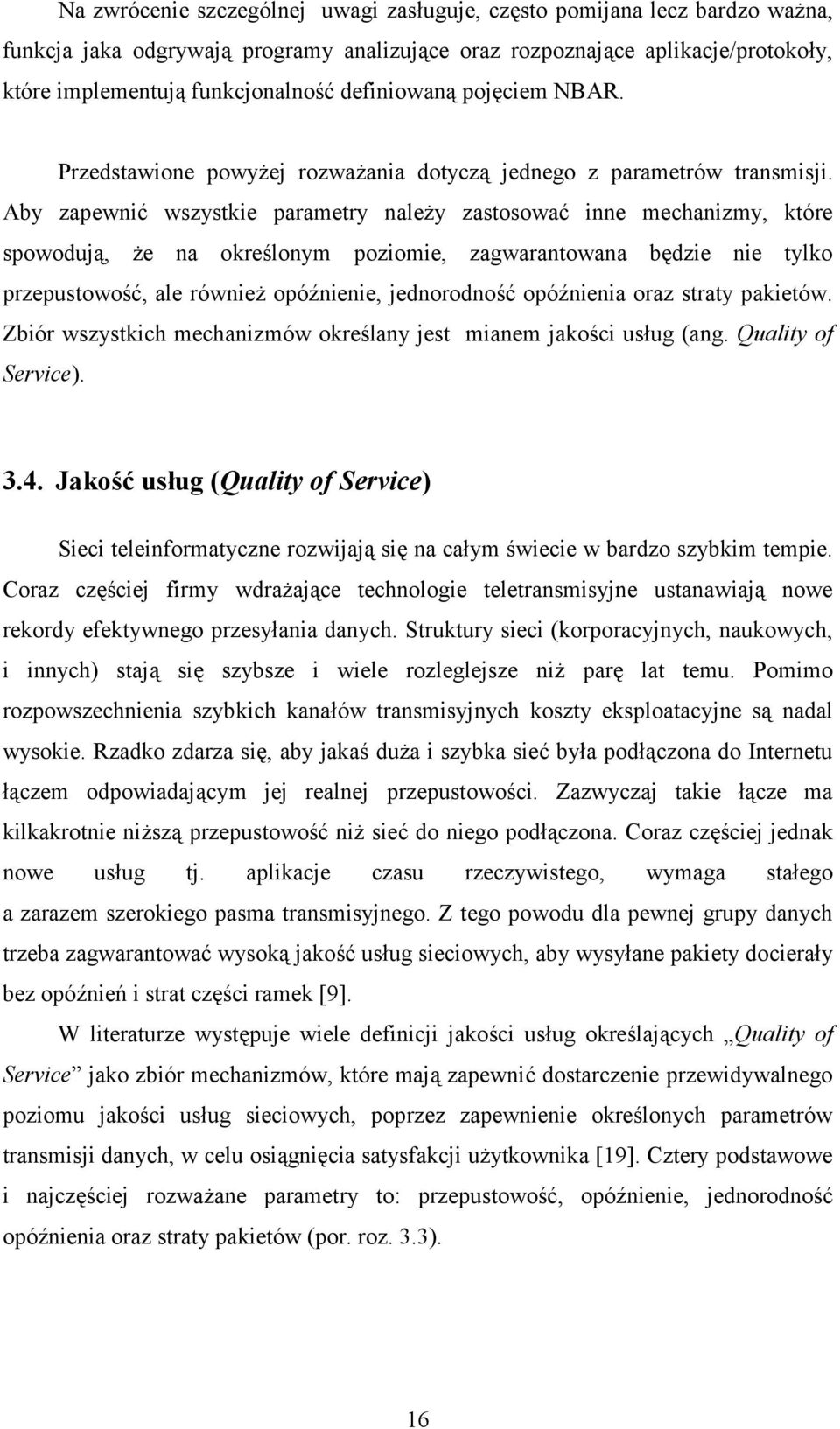 Aby zapewnić wszystkie parametry należy zastosować inne mechanizmy, które spowodują, że na określonym poziomie, zagwarantowana będzie nie tylko przepustowość, ale również opóźnienie, jednorodność