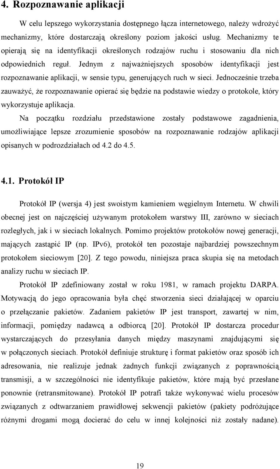 Jednym z najważniejszych sposobów identyfikacji jest rozpoznawanie aplikacji, w sensie typu, generujących ruch w sieci.