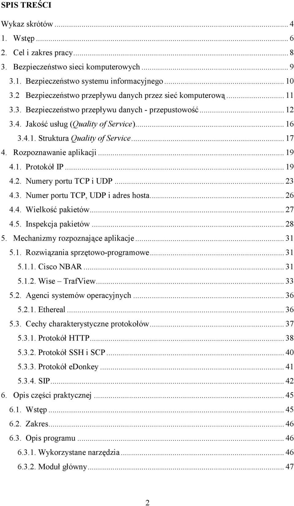 ..17 4. Rozpoznawanie aplikacji...19 4.1. Protokół IP...19 4.2. Numery portu TCP i UDP...23 4.3. Numer portu TCP, UDP i adres hosta...26 4.4. Wielkość pakietów...27 4.5. Inspekcja pakietów...28 5.