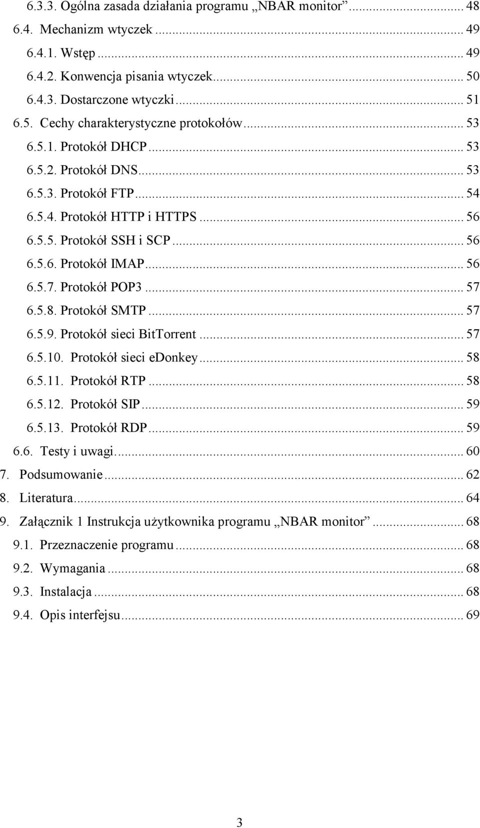 5.8. Protokół SMTP...57 6.5.9. Protokół sieci BitTorrent...57 6.5.10. Protokół sieci edonkey...58 6.5.11. Protokół RTP...58 6.5.12. Protokół SIP...59 6.5.13. Protokół RDP...59 6.6. Testy i uwagi...60 7.