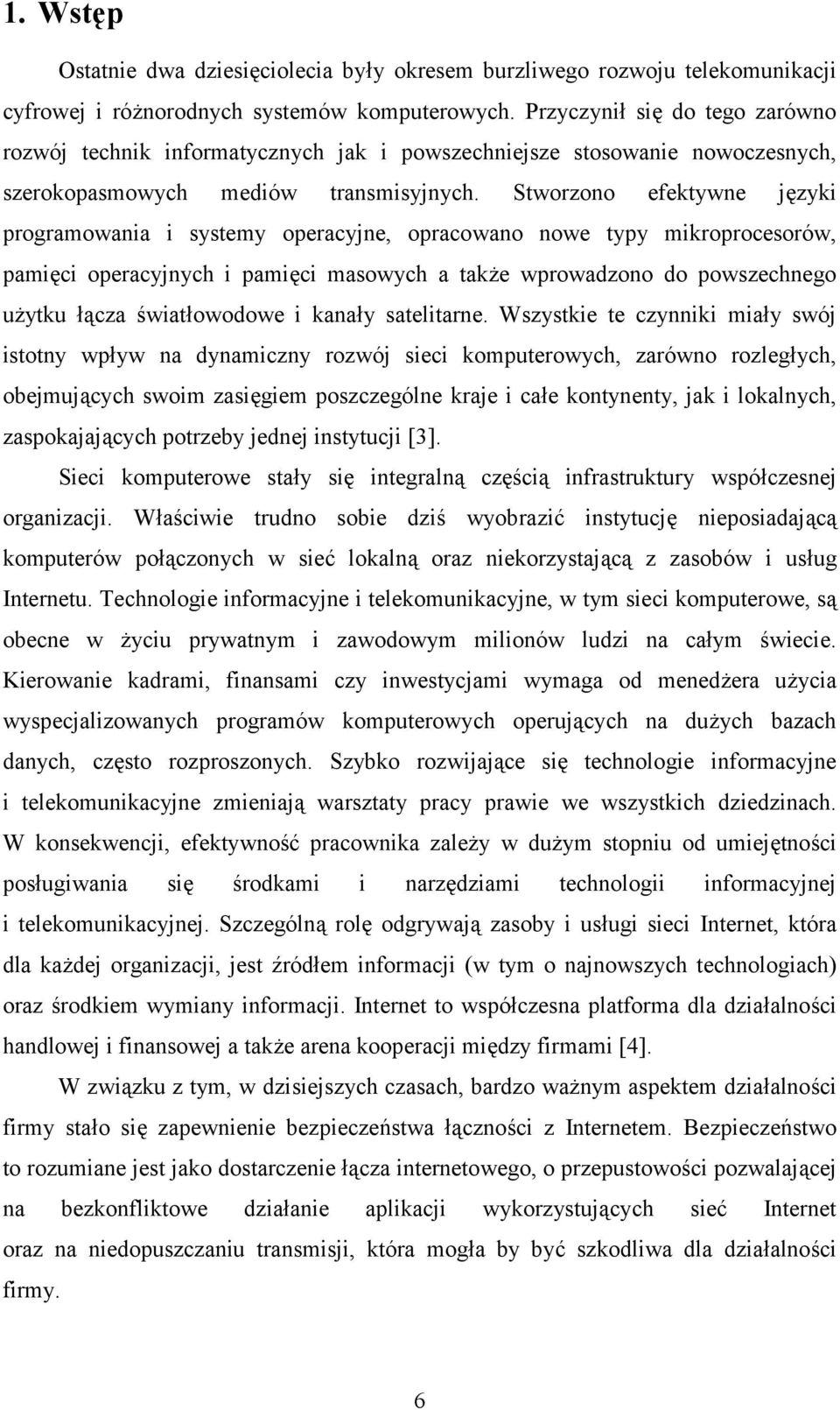 Stworzono efektywne języki programowania i systemy operacyjne, opracowano nowe typy mikroprocesorów, pamięci operacyjnych i pamięci masowych a także wprowadzono do powszechnego użytku łącza