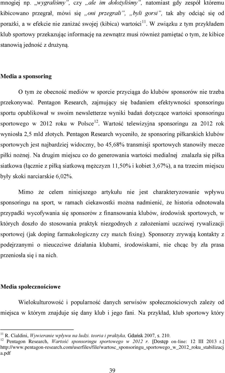 wartości 11. W związku z tym przykładem klub sportowy przekazując informację na zewnątrz musi również pamiętać o tym, że kibice stanowią jedność z drużyną.