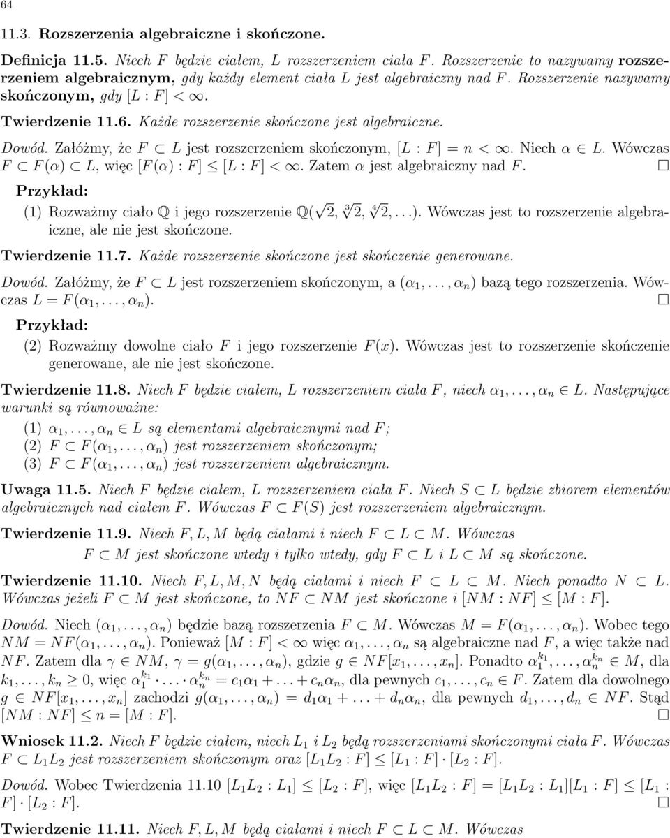 Każde rozszerzenie skończone jest algebraiczne. Dowód. Załóżmy, że F L jest rozszerzeniem skończonym, [L : F ]=n<. Niech α L. Wówczas F F (α) L, więc [F (α) :F ] [L : F ] <.