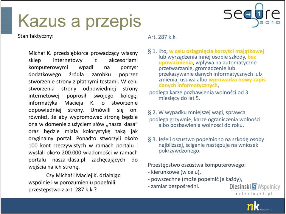 W celu stworzenia strony odpowiedniej strony internetowej poprosił swojego kolegę, informatyka Macieja K. o stworzenie odpowiedniej strony.