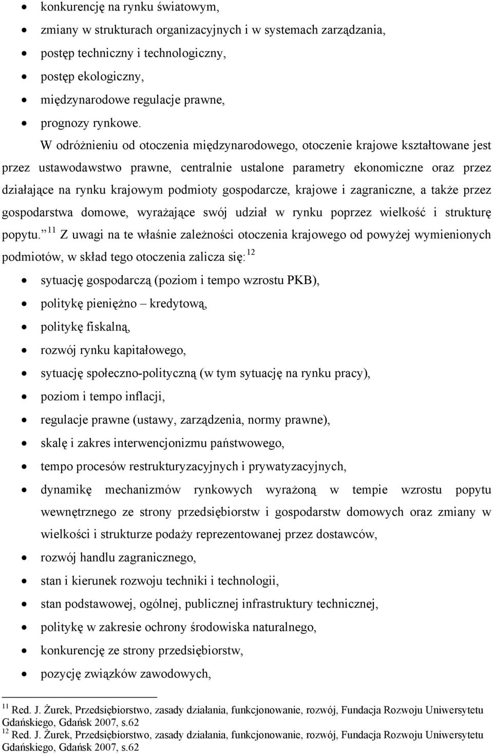 W odróżnieniu od otoczenia międzynarodowego, otoczenie krajowe kształtowane jest przez ustawodawstwo prawne, centralnie ustalone parametry ekonomiczne oraz przez działające na rynku krajowym podmioty