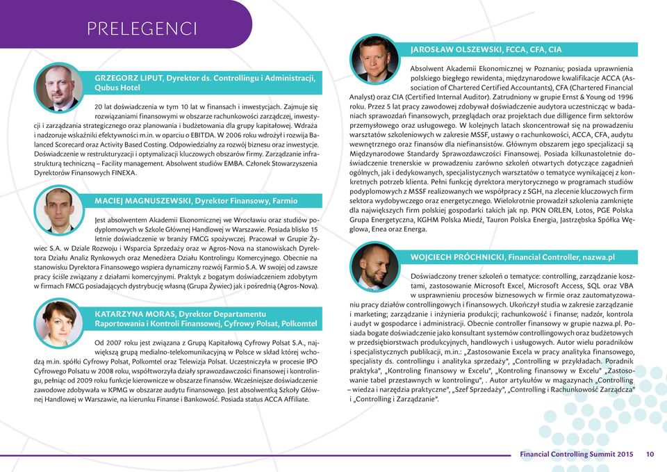 Wdraża i nadzoruje wskaźniki efektywności m.in. w oparciu o EBITDA. W 2006 roku wdrożył i rozwija Balanced Scorecard oraz Activity Based Costing. Odpowiedzialny za rozwój biznesu oraz inwestycje.