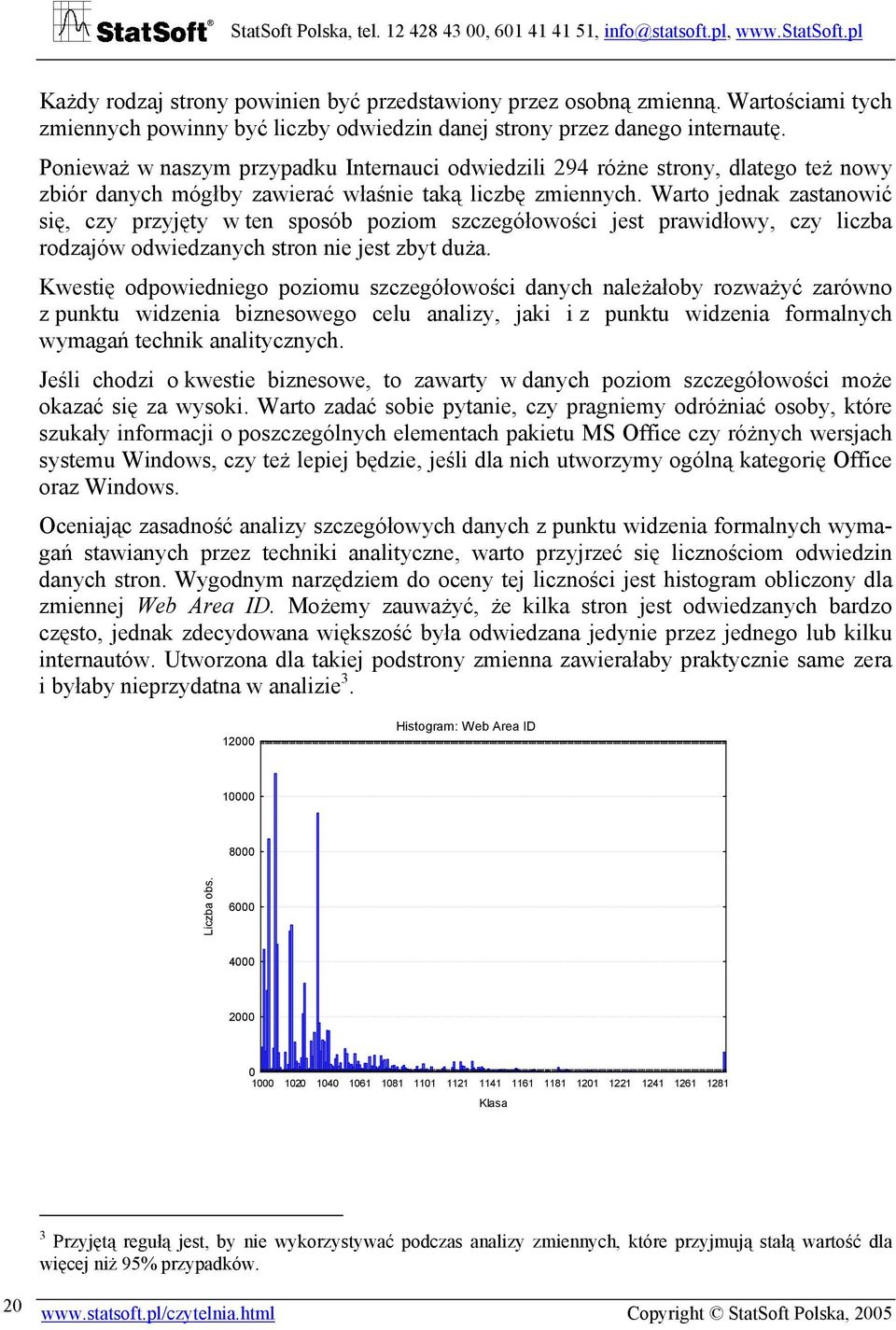 Warto jednak zastanowić się, czy przyjęty w ten sposób poziom szczegółowości jest prawidłowy, czy liczba rodzajów odwiedzanych stron nie jest zbyt duża.