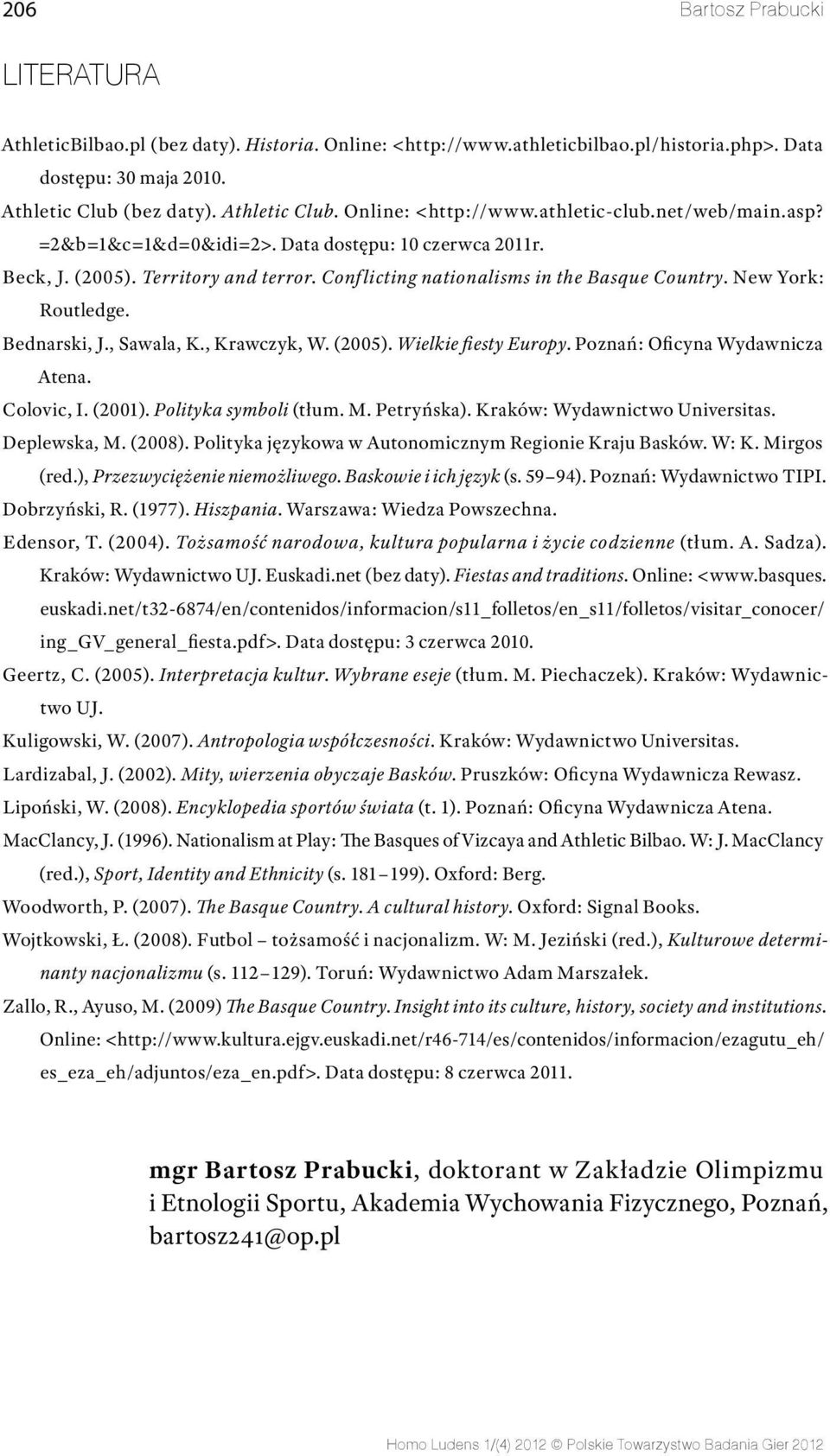 , Sawala, K., Krawczyk, W. (2005). Wielkie fiesty Europy. Poznań: Oficyna Wydawnicza Atena. Colovic, I. (2001). Polityka symboli (tłum. M. Petryńska). Kraków: Wydawnictwo Universitas. Deplewska, M.