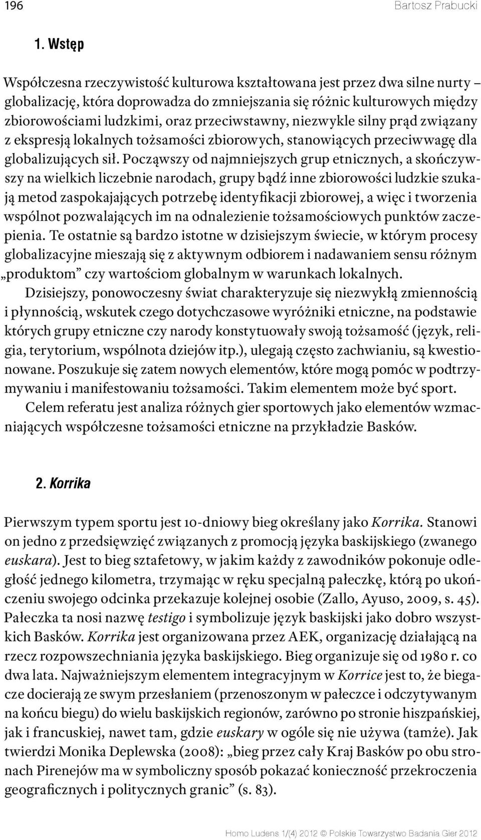 przeciwstawny, niezwykle silny prąd związany z ekspresją lokalnych tożsamości zbiorowych, stanowiących przeciwwagę dla globalizujących sił.