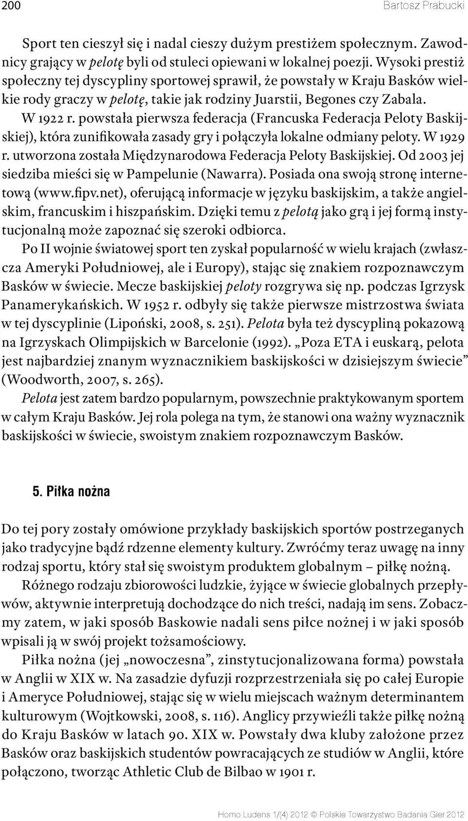 powstała pierwsza federacja (Francuska Federacja Peloty Baskijskiej), która zunifikowała zasady gry i połączyła lokalne odmiany peloty. W 1929 r.