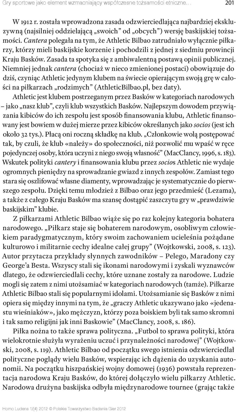 Cantera polegała na tym, że Athletic Bilbao zatrudniało wyłącznie piłkarzy, którzy mieli baskijskie korzenie i pochodzili z jednej z siedmiu prowincji Kraju Basków.