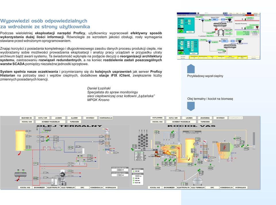 Znając korzyści z posiadania kompletnego i długookresowego zasobu danych procesu produkcji ciepła, nie wyobrażamy sobie możliwości prowadzenia eksploatacji i analizy pracy urządzeń w przypadku utraty