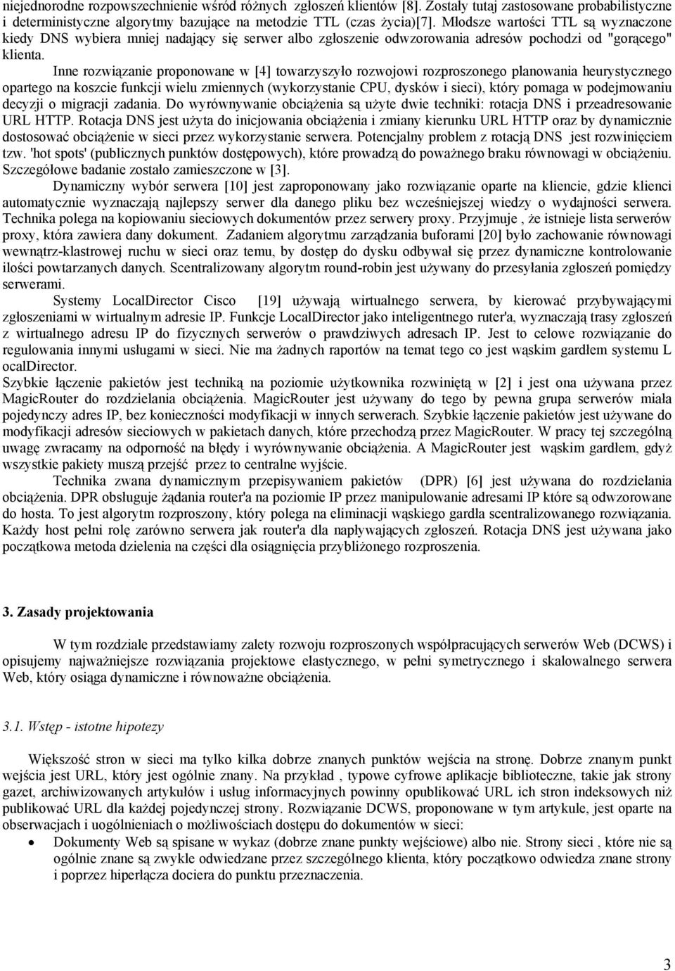 Inne rozwiązanie proponowane w [4] towarzyszyło rozwojowi rozproszonego planowania heurystycznego opartego na koszcie funkcji wielu zmiennych (wykorzystanie CPU, dysków i sieci), który pomaga w