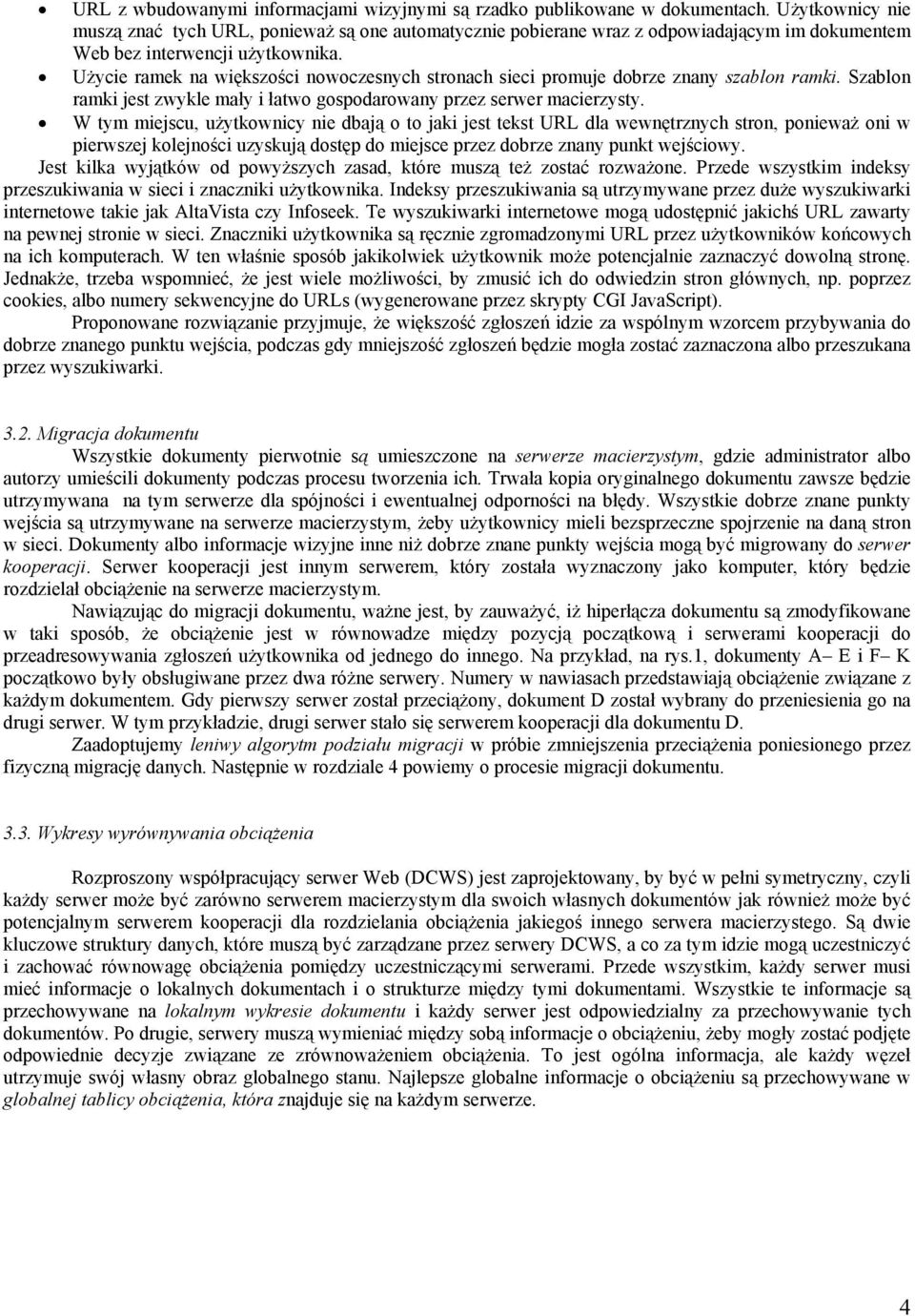 Użycie ramek na większości nowoczesnych stronach sieci promuje dobrze znany szablon ramki. Szablon ramki jest zwykle mały i łatwo gospodarowany przez serwer macierzysty.