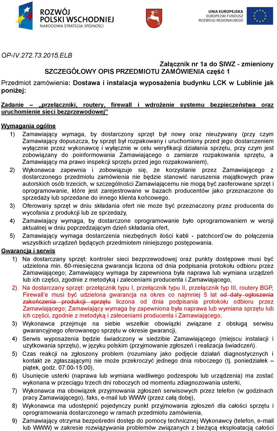 Zamawiający dopuszcza, by sprzęt był rozpakowany i uruchomiony przed jego dostarczeniem wyłącznie przez wykonawcę i wyłącznie w celu weryfikacji działania sprzętu, przy czym jest zobowiązany do