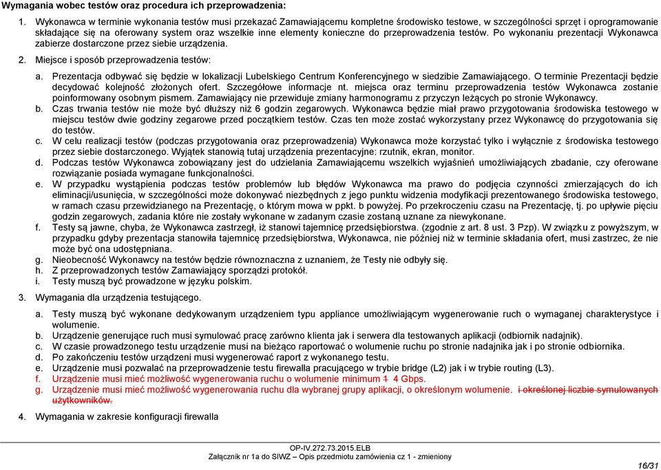 konieczne do przeprowadzenia testów. Po wykonaniu prezentacji Wykonawca zabierze dostarczone przez siebie urządzenia. 2. Miejsce i sposób przeprowadzenia testów: a.