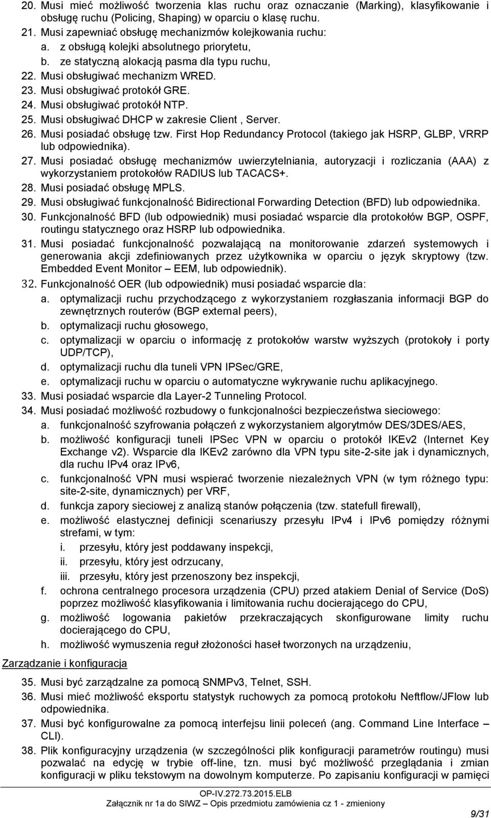 Musi obsługiwać protokół GRE. 24. Musi obsługiwać protokół NTP. 25. Musi obsługiwać DHCP w zakresie Client, Server. 26. Musi posiadać obsługę tzw.