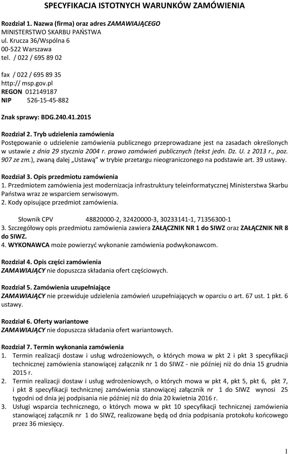 Tryb udzielenia zamówienia Postępowanie o udzielenie zamówienia publicznego przeprowadzane jest na zasadach określonych w ustawie z dnia 29 stycznia 2004 r. prawo zamówieo publicznych (tekst jedn. Dz.