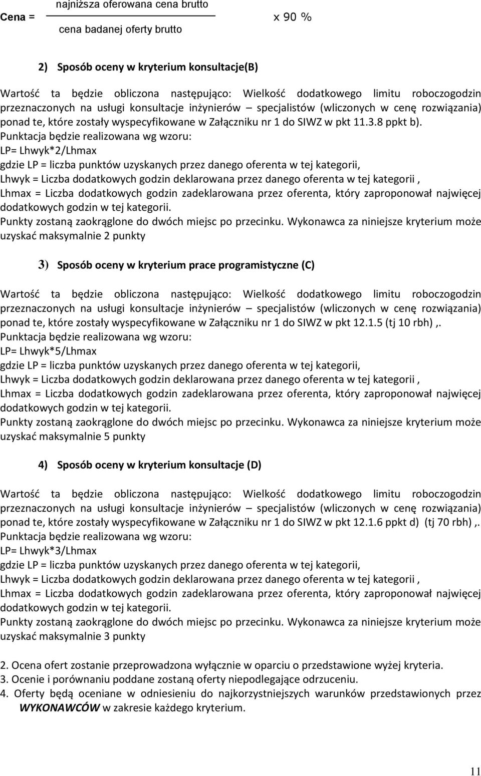 Punktacja będzie realizowana wg wzoru: LP= Lhwyk*2/Lhmax gdzie LP = liczba punktów uzyskanych przez danego oferenta w tej kategorii, Lhwyk = Liczba dodatkowych godzin deklarowana przez danego