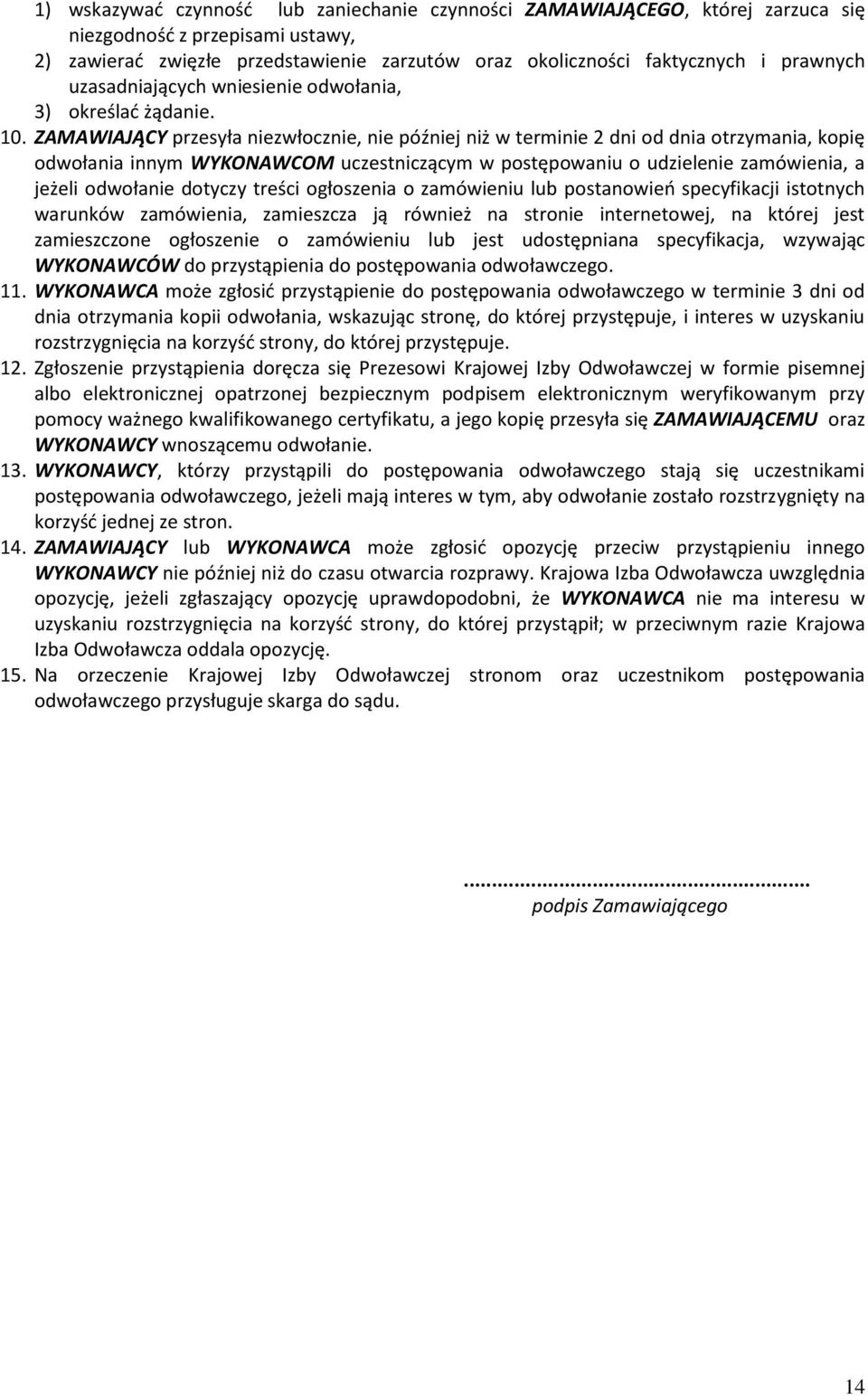 ZAMAWIAJĄCY przesyła niezwłocznie, nie później niż w terminie 2 dni od dnia otrzymania, kopię odwołania innym WYKONAWCOM uczestniczącym w postępowaniu o udzielenie zamówienia, a jeżeli odwołanie