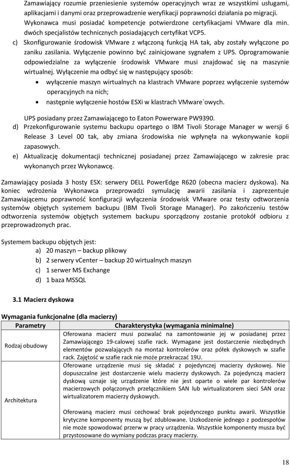 c) Skonfigurowanie środowisk VMware z włączoną funkcją HA tak, aby zostały wyłączone po zaniku zasilania. Wyłączenie powinno byd zainicjowane sygnałem z UPS.