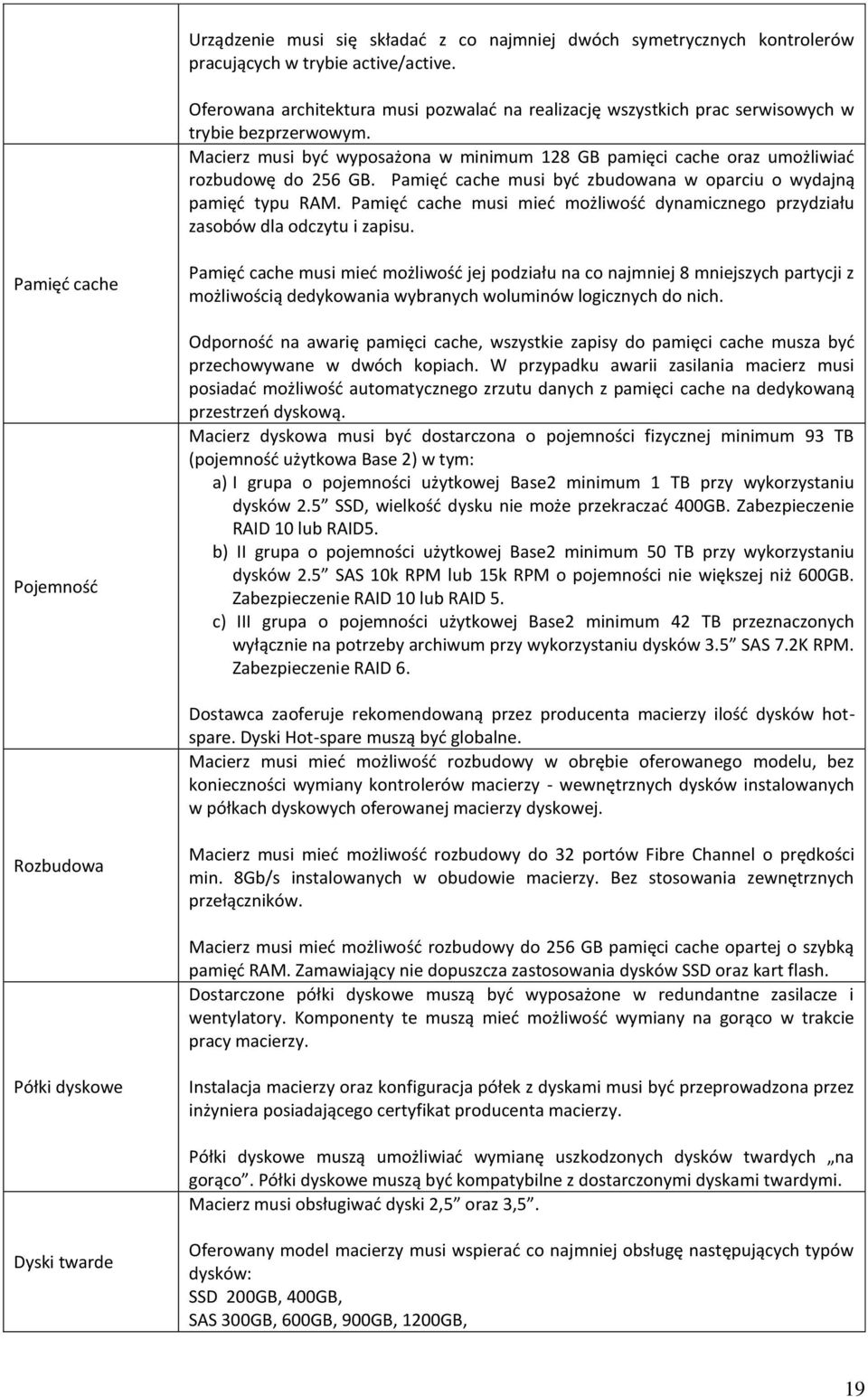 Pamięd cache musi byd zbudowana w oparciu o wydajną pamięd typu RAM. Pamięd cache musi mied możliwośd dynamicznego przydziału zasobów dla odczytu i zapisu.