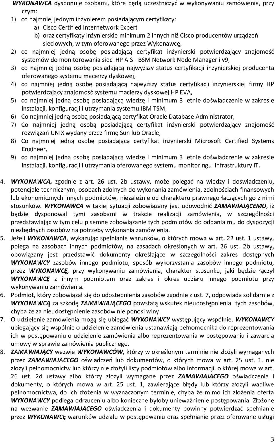 znajomośd systemów do monitorowania sieci HP AIS - BSM Network Node Manager i v9, 3) co najmniej jedną osobę posiadającą najwyższy status certyfikacji inżynierskiej producenta oferowanego systemu