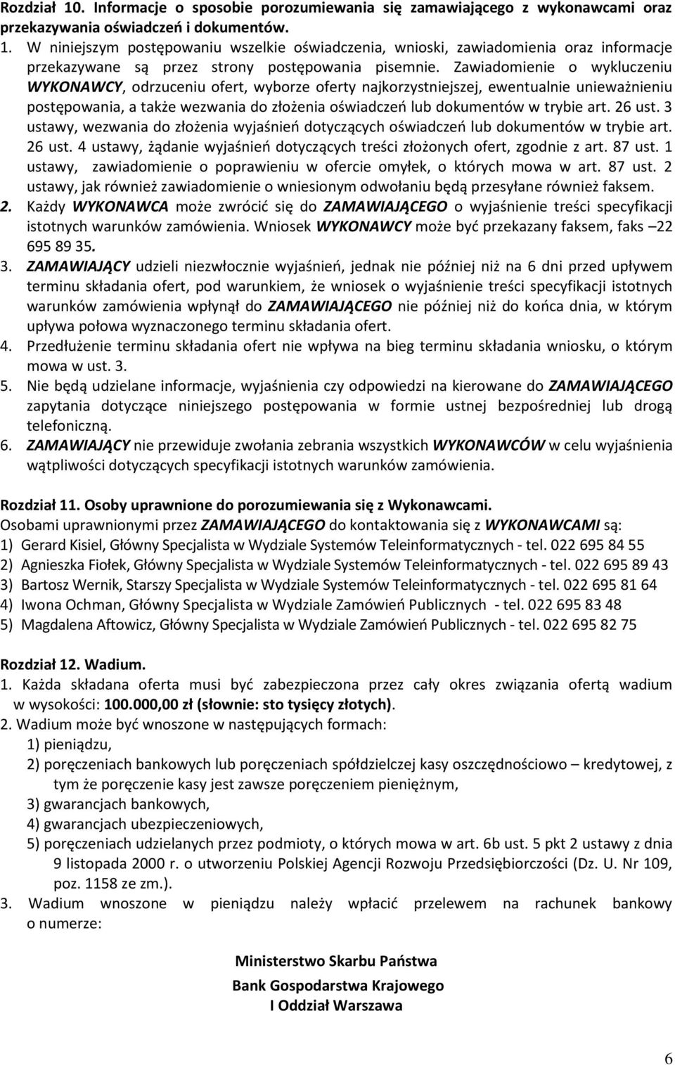 26 ust. 3 ustawy, wezwania do złożenia wyjaśnieo dotyczących oświadczeo lub dokumentów w trybie art. 26 ust. 4 ustawy, żądanie wyjaśnieo dotyczących treści złożonych ofert, zgodnie z art. 87 ust.