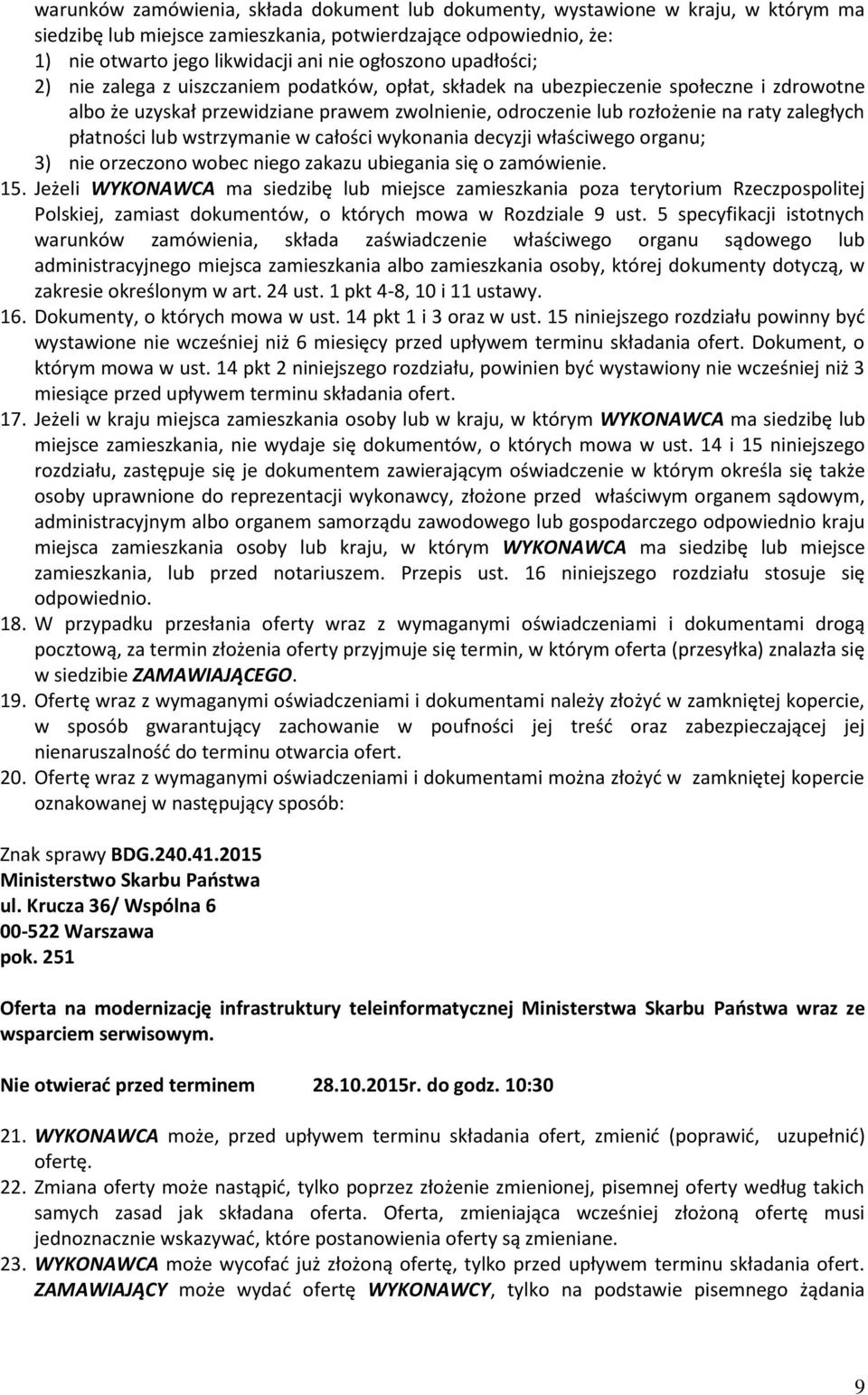 płatności lub wstrzymanie w całości wykonania decyzji właściwego organu; 3) nie orzeczono wobec niego zakazu ubiegania się o zamówienie. 15.